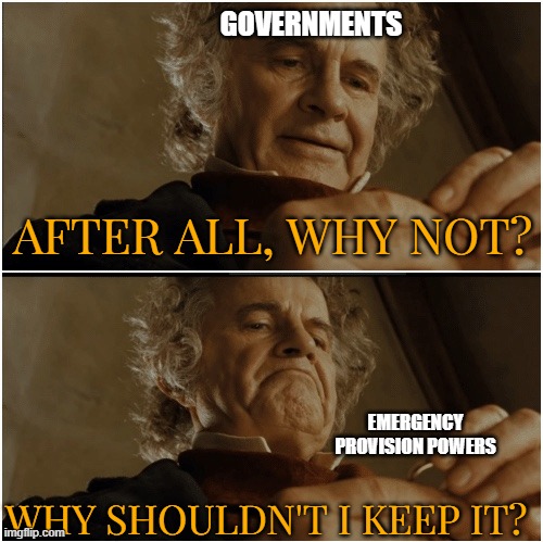 quarantine camps, lockdowns, vax mandates | GOVERNMENTS; AFTER ALL, WHY NOT? EMERGENCY PROVISION POWERS; WHY SHOULDN'T I KEEP IT? | image tagged in bilbo - why shouldn t i keep it,ring of power,lord of the rings,lotr,powers,government | made w/ Imgflip meme maker