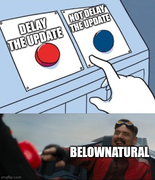 Below delays the update again | NOT DELAY THE UPDATE; DELAY THE UPDATE; BELOWNATURAL | image tagged in robotnik button | made w/ Imgflip meme maker