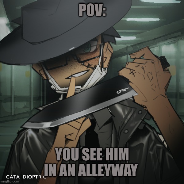 no killing him | POV:; YOU SEE HIM IN AN ALLEYWAY | image tagged in drugs | made w/ Imgflip meme maker