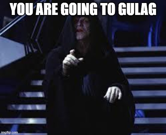 Emperor Palpatine | YOU ARE GOING TO GULAG | image tagged in emperor palpatine | made w/ Imgflip meme maker