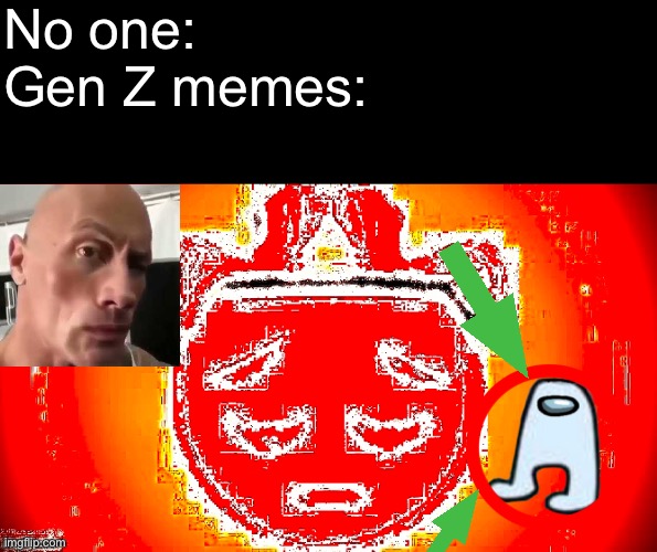 No one:
Gen Z memes: | made w/ Imgflip meme maker