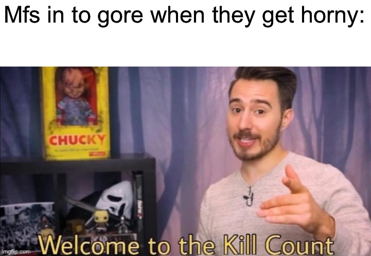 Mfs in to gore when they get horny: | made w/ Imgflip meme maker