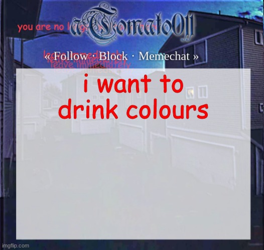 aTomato011 | i want to drink colours | image tagged in atomato011 | made w/ Imgflip meme maker