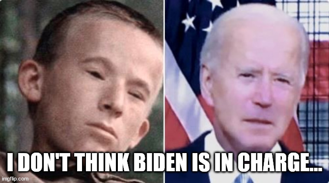 I DON'T THINK BIDEN IS IN CHARGE... | made w/ Imgflip meme maker