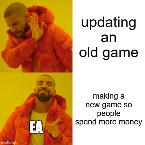 Drake Hotline Bling | updating an old game; making a new game so people spend more money; EA | image tagged in memes,drake hotline bling | made w/ Imgflip meme maker