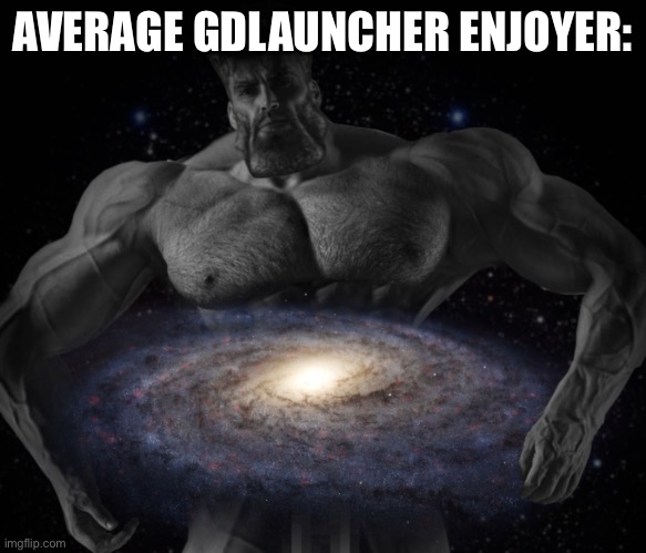 GigaGalaxy | AVERAGE GDLAUNCHER ENJOYER: | image tagged in gigagalaxy | made w/ Imgflip meme maker