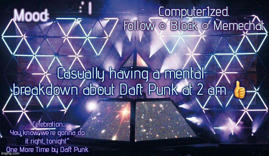 Computer1zed's Alive 2007 template | :' l; Casually having a mental breakdown about Daft Punk at 2 am 👍 | image tagged in computer1zed's alive 2007 template | made w/ Imgflip meme maker