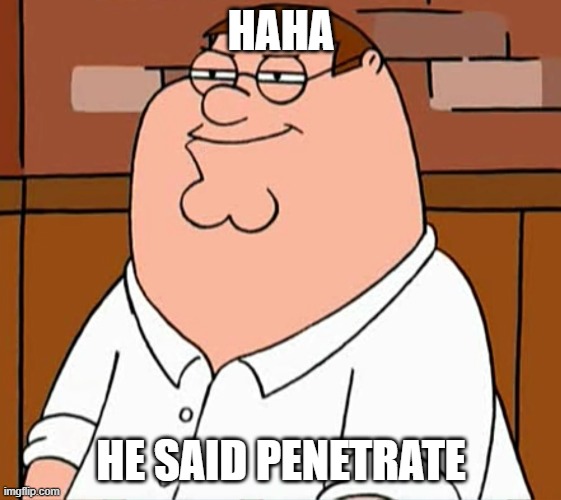 Sly Peter Griffin | HAHA; HE SAID PENETRATE | image tagged in sly peter griffin | made w/ Imgflip meme maker