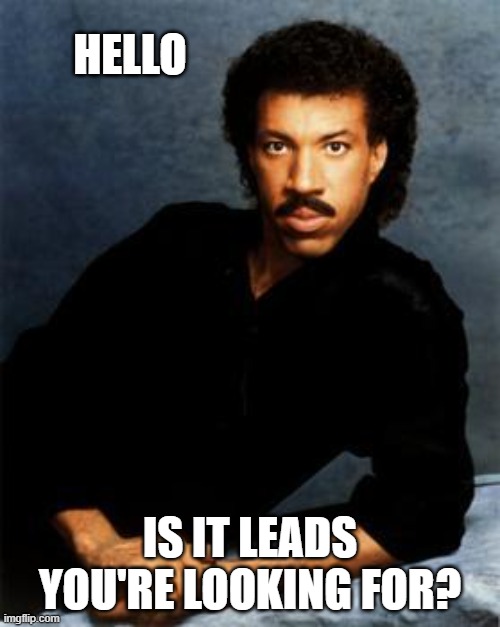 Lionel Richie in Marketing | HELLO; IS IT LEADS YOU'RE LOOKING FOR? | image tagged in hello leads | made w/ Imgflip meme maker