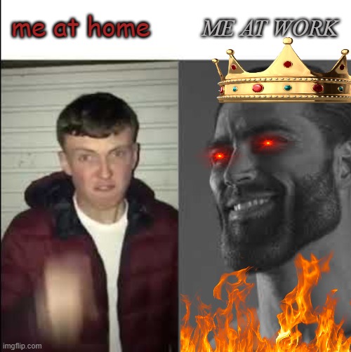 Me At Work Vs Home [2022] |  me at home; ME AT WORK | image tagged in giga chad template,work,working,hard work,jobs,funny meme | made w/ Imgflip meme maker