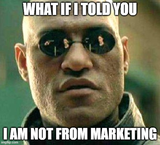 What if i told you | WHAT IF I TOLD YOU; I AM NOT FROM MARKETING | image tagged in what if i told you | made w/ Imgflip meme maker
