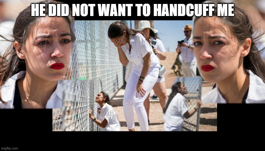 First World Problems AOC | HE DID NOT WANT TO HANDCUFF ME | image tagged in first world problems aoc | made w/ Imgflip meme maker