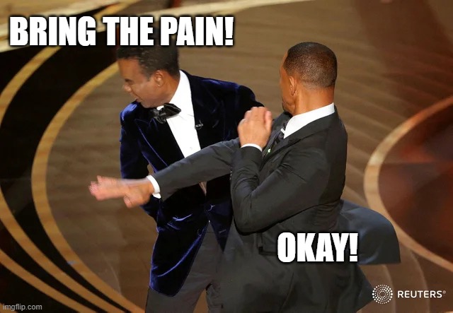 Bring The Pain | BRING THE PAIN! OKAY! | image tagged in will smith punching chris rock | made w/ Imgflip meme maker