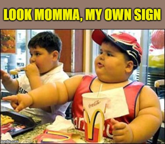 food! | LOOK MOMMA, MY OWN SIGN | image tagged in food | made w/ Imgflip meme maker