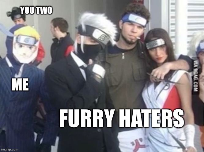 Spy pretending to be naruto | ME YOU TWO FURRY HATERS | image tagged in spy pretending to be naruto | made w/ Imgflip meme maker