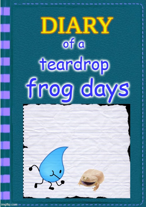DOAT 4 | of a; teardrop; frog days | image tagged in diary of a wimpy kid blank cover | made w/ Imgflip meme maker