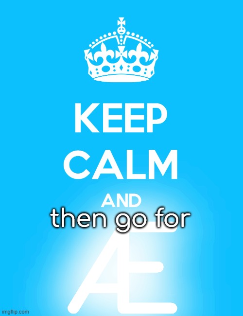 Keep calm and go for Æ! | then go for; Æ | image tagged in keep calm and,intense | made w/ Imgflip meme maker