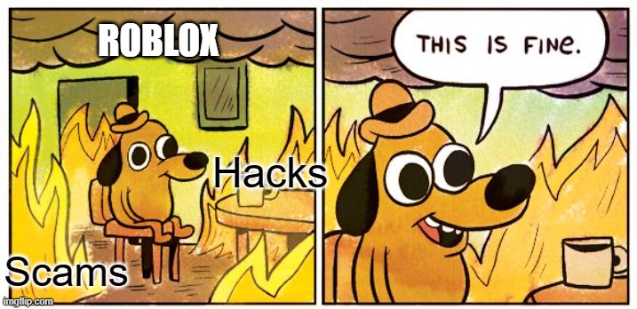 Roblox | ROBLOX; Hacks; Scams | image tagged in memes,this is fine | made w/ Imgflip meme maker