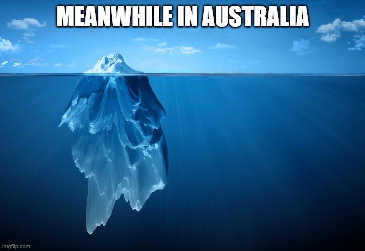 Iceberg | MEANWHILE IN AUSTRALIA | image tagged in iceberg | made w/ Imgflip meme maker