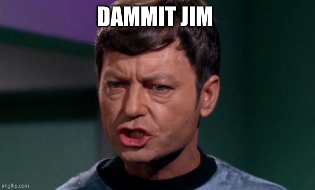 Dammit Jim | DAMMIT JIM | image tagged in dammit jim | made w/ Imgflip meme maker