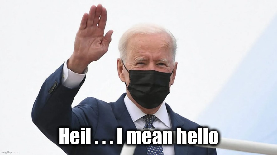 Biden plays Hitler | Heil . . . I mean hello | image tagged in biden plays hitler | made w/ Imgflip meme maker