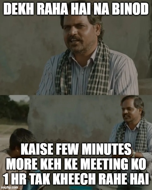 Dekh raha hai na binod | DEKH RAHA HAI NA BINOD; KAISE FEW MINUTES MORE KEH KE MEETING KO 1 HR TAK KHEECH RAHE HAI | image tagged in dekh raha hai na binod | made w/ Imgflip meme maker