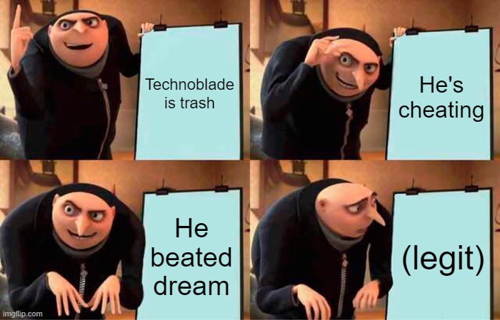 Proof that Techno isn't cheating | Technoblade is trash; He's cheating; He beated dream; (legit) | image tagged in memes,gru's plan | made w/ Imgflip meme maker