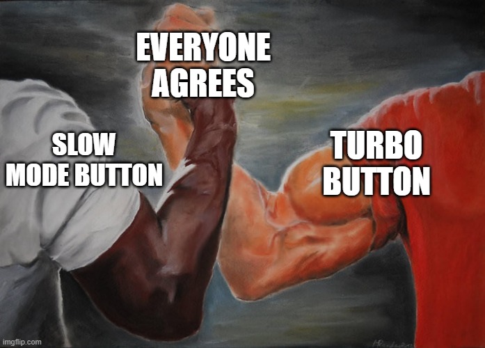 Holding hands | EVERYONE AGREES; TURBO BUTTON; SLOW MODE BUTTON | image tagged in holding hands | made w/ Imgflip meme maker