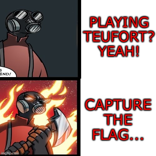 What's the worst gamemode in your opinion? | PLAYING TEUFORT? YEAH! CAPTURE THE FLAG... | image tagged in tf2 pyro mad,worst,game,beast mode | made w/ Imgflip meme maker
