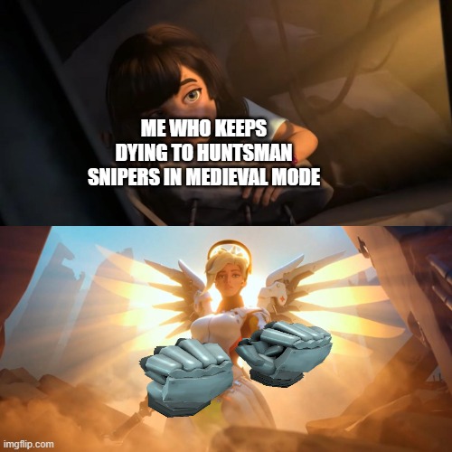 Overwatch Mercy Meme | ME WHO KEEPS DYING TO HUNTSMAN SNIPERS IN MEDIEVAL MODE | image tagged in overwatch mercy meme | made w/ Imgflip meme maker
