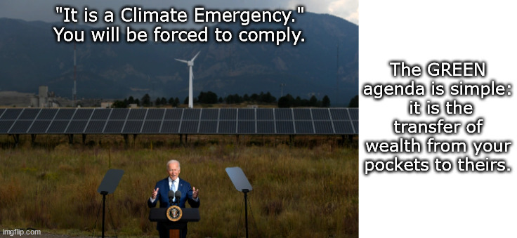 Had enough economic pain? You ain't seen nothin' yet! Hold on tight. | The GREEN agenda is simple:  it is the transfer of wealth from your pockets to theirs. "It is a Climate Emergency."
You will be forced to comply. | image tagged in memes,politics | made w/ Imgflip meme maker