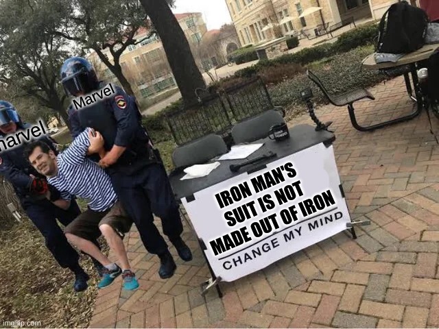 iRoN MAn | Marvel; marvel; IRON MAN'S SUIT IS NOT MADE OUT OF IRON | image tagged in change my mind guy arrested,iron man,marvel,funny,memes | made w/ Imgflip meme maker