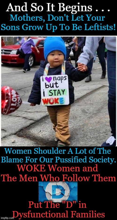 Feminists, SJWs & Man Haters: Quit Trying to BE MEN and Quit Being So Darn WOKE! | image tagged in politics,sjws,feminists,man haters,woke,raising leftist children | made w/ Imgflip meme maker