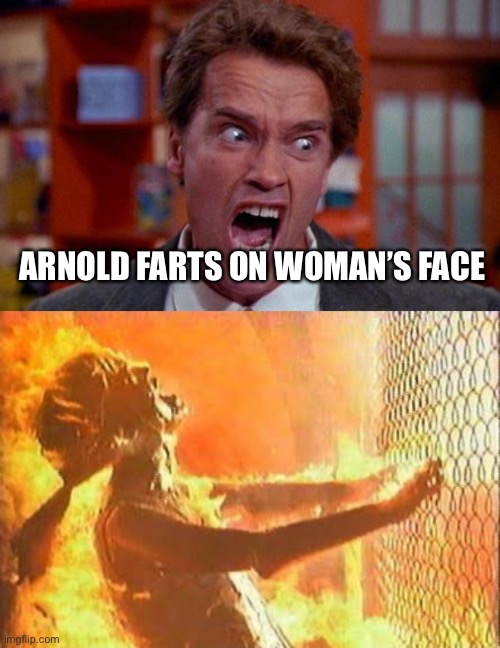 ARNOLD FARTS ON WOMAN’S FACE | image tagged in arnold schwarzenegger tumor,terminator fence | made w/ Imgflip meme maker