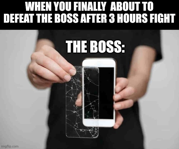 Boss extra health | WHEN YOU FINALLY  ABOUT TO DEFEAT THE BOSS AFTER 3 HOURS FIGHT; THE BOSS: | image tagged in boss | made w/ Imgflip meme maker