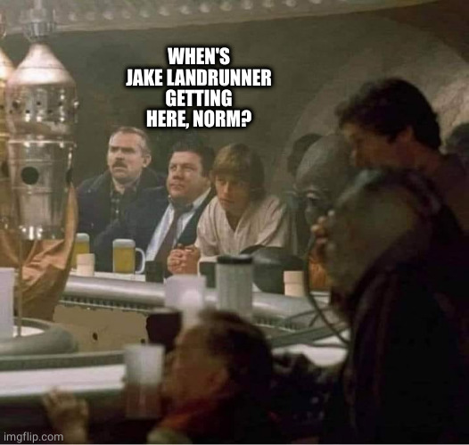 Star Wars cantina meets Cheers | WHEN'S JAKE LANDRUNNER GETTING HERE, NORM? | image tagged in star wars cantina meets cheers | made w/ Imgflip meme maker