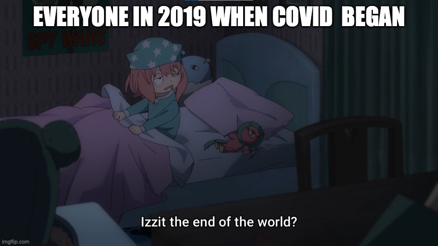Anya end of the world | EVERYONE IN 2019 WHEN COVID  BEGAN | image tagged in anya end of the world | made w/ Imgflip meme maker