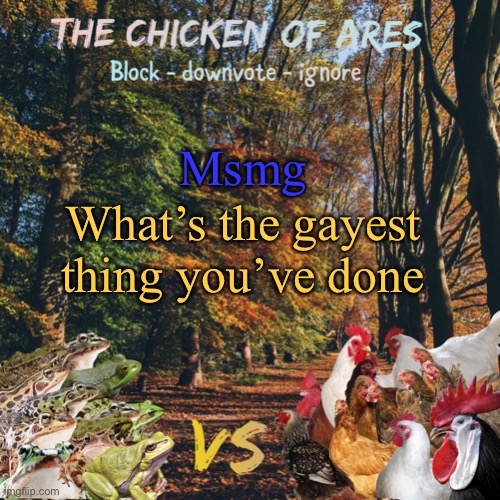 Mildly shitty memer group | Msmg; What’s the gayest thing you’ve done | image tagged in chicken of ares announces crap for everyone | made w/ Imgflip meme maker