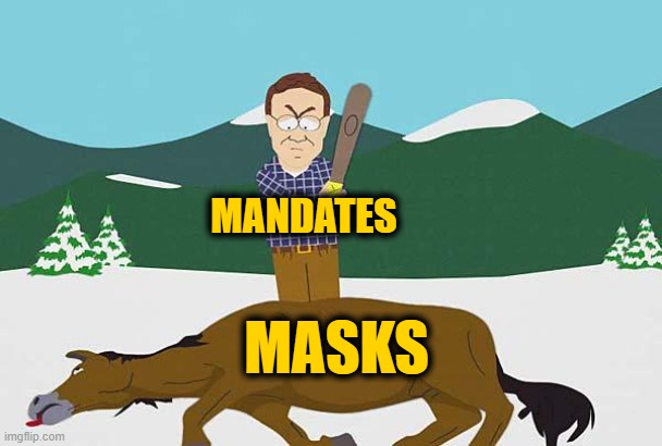 Please, Make it Stop | MANDATES; MASKS | image tagged in beating a dead horse | made w/ Imgflip meme maker