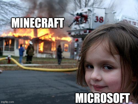 Microsoft is ruining Minecraft | MINECRAFT; MICROSOFT | image tagged in memes,disaster girl,microsoft,minecraft meme | made w/ Imgflip meme maker