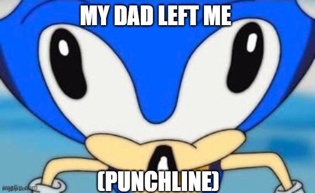 MY DAD LEFT ME; (PUNCHLINE) | made w/ Imgflip meme maker