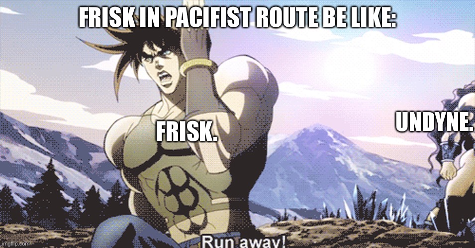 Run. | FRISK IN PACIFIST ROUTE BE LIKE:; UNDYNE. FRISK. | image tagged in jojo running away | made w/ Imgflip meme maker
