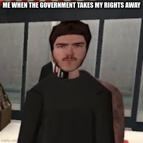 Government meme | ME WHEN THE GOVERNMENT TAKES MY RIGHTS AWAY | image tagged in youtuber | made w/ Imgflip meme maker