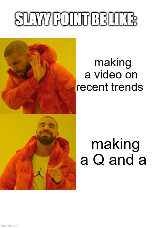 Drake Hotline Bling Meme | SLAYY POINT BE LIKE:; making a video on recent trends; making a Q and a | image tagged in memes,drake hotline bling,Slayypoint | made w/ Imgflip meme maker