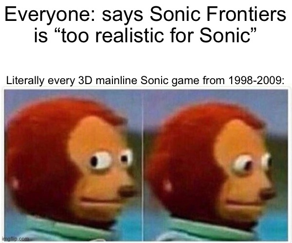 *Cough*Sonic Adventure *COUGH* Sonic 06 *COUGH* *COUGH* | Everyone: says Sonic Frontiers is “too realistic for Sonic”; Literally every 3D mainline Sonic game from 1998-2009: | image tagged in memes,monkey puppet,sonic the hedgehog | made w/ Imgflip meme maker