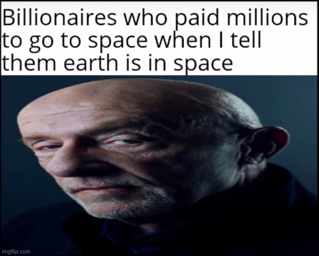 Facts | image tagged in billionaire,space,memes,funny,breaking bad | made w/ Imgflip meme maker
