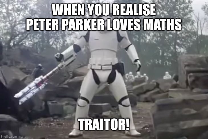 Why? | WHEN YOU REALISE PETER PARKER LOVES MATHS; TRAITOR! | image tagged in traitor,star wars | made w/ Imgflip meme maker