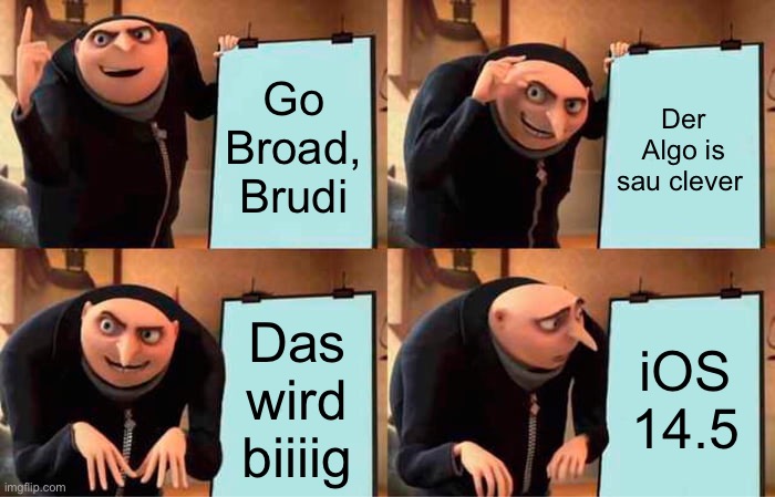 Gru's Plan Meme | Go Broad, Brudi; Der Algo is sau clever; Das wird biiiig; iOS 14.5 | image tagged in memes,gru's plan | made w/ Imgflip meme maker