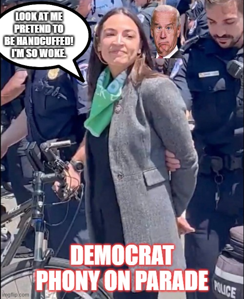 So Woke. |  LOOK AT ME PRETEND TO BE HANDCUFFED! I'M SO WOKE. DEMOCRAT PHONY ON PARADE | image tagged in aoc,phony,fake arrest,democrats | made w/ Imgflip meme maker