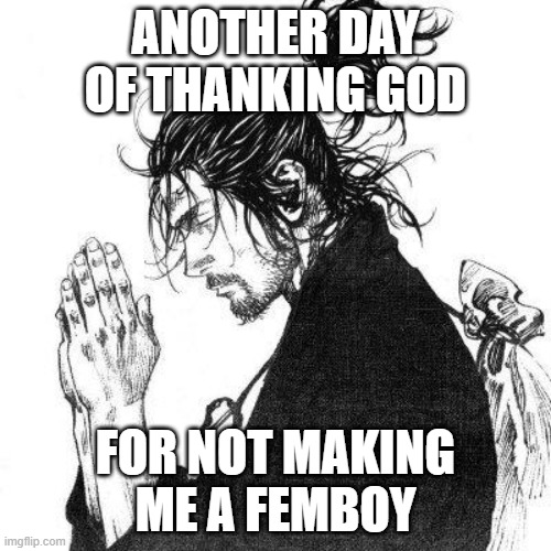 Another day of thanking God | ANOTHER DAY OF THANKING GOD; FOR NOT MAKING ME A FEMBOY | image tagged in another day of thanking god | made w/ Imgflip meme maker